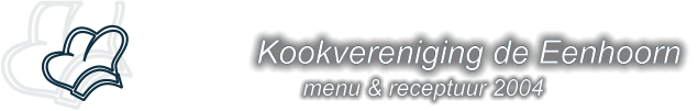 Kookvereniging de Eenhoorn                      menu & receptuur 2004